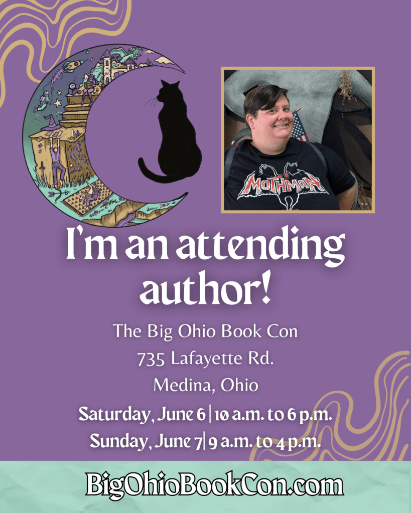A large square with a purple background and a photo of a round faced person, who doesn't know how to smile, wearing a black Mothman tshirt. The text says "I'm an attending author! The Big Ohio Book Con, 735 Lafayette Rd., Medina OH. Saturday, June 6, 10am to 6pm and Sunday, June 7, 9am to 4pm." The website listed is BigOhioBookCon.com.
